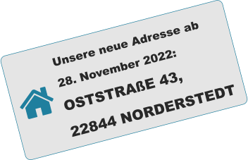 Unsere neue Adresse ab 28. November 2022: OSTSTRAßE 43, 22844 NORDERSTEDT