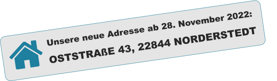 Unsere neue Adresse ab 28. November 2022: OSTSTRAßE 43, 22844 NORDERSTEDT