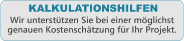 KALKULATIONSHILFEN Wir unterst�tzen Sie bei einer m�glichst genauen Kostensch�tzung f�r Ihr Projekt.